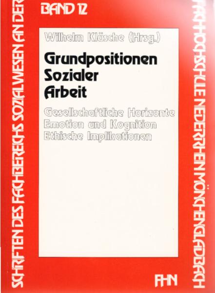 Grundpositionen sozialer Arbeit : gesellschaftliche Horizonte - Emotion und Kognition - ethische Implikationen.