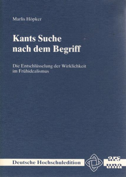 Kants Suche nach dem Begriff : d. Entschlüsselung d. Wirklichkeit im Frühidealismus.