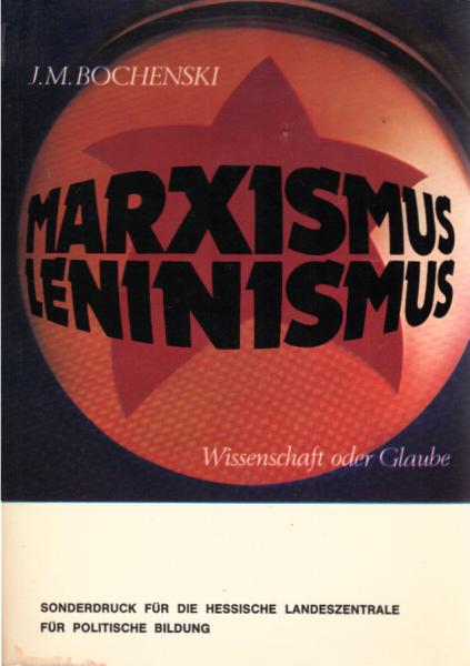 Marxismus-Leninismus : Wissenschaft oder Glaube; dieser Publikation sind die vom Studienprogramm d. Bayer. Fernsehens ausgestrahlten 13 Vorlesungen d. Autors z. Thema Theorie des Marxismus-Leninismus zugrunde gelegt.
