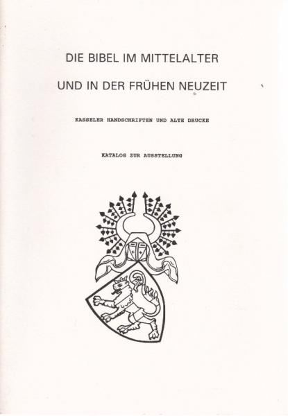 Die Bibel im Mittelalter und in der frühen Neuzeit : Kasseler Handschriften und alte Drucke ; Katalog zur Ausstellung.