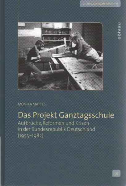 Das Projekt Ganztagsschule. Aufbrüche, Reformen und Krisen in der Bundesrepublik Deutschland (1955-1982).