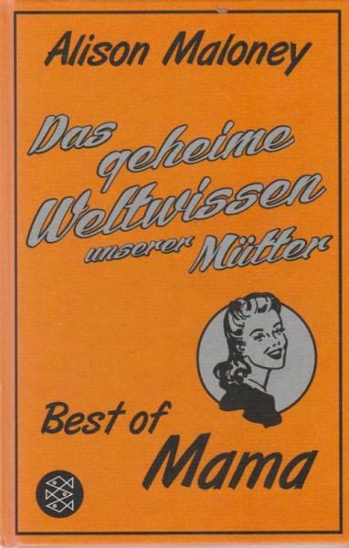 Das geheime Weltwissen unserer Mütter : best of Mama.