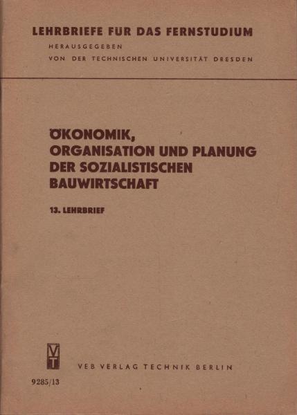 Ökonomik, Organisation und Planung der sozialistischen Bauwirtschaft/ Lehrbriefe für das Fernstudium; Lehrbrief 13.