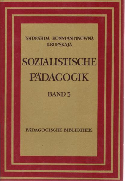 Krupskaja, NadeÅ¾da Konstantinovna: Sozialistische Pädagogik; Teil: Bd. 3