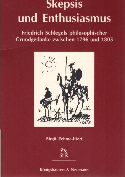 Skepsis und Enthusiasmus. Friedrich Schlegels philosophischer Grundgedanke zwischen 1796 und 1805.