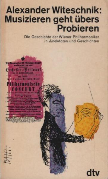 Musizieren geht übers Probieren oder Viel Harmonie mit kleinen Dissonanzen : Die Geschichte d. Wiener Philharmoniker in Anekdoten u. Geschichten.
