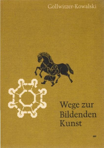 Wege zur bildenden Kunst : Von Wesen u. Geschichte d. Architektur, Plastik, Malerei, Graphik, Umweltgestaltung.