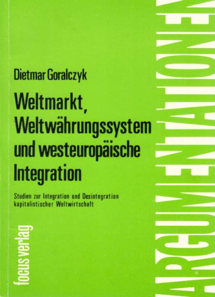 Weltmarkt, Weltwährungssystem und westeuropäische Integration : Studien z. Integration u. Desintegration kapitalist. Weltwirtschaft.