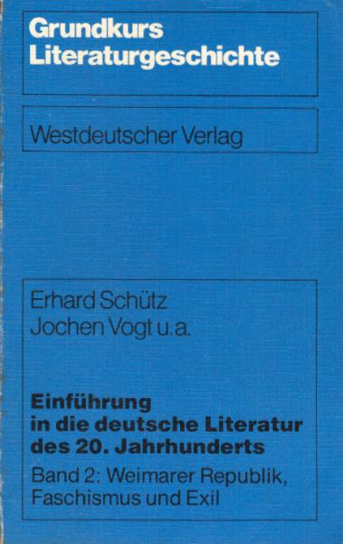 Schütz, Erhard: Einführung in die deutsche Literatur des 20. [zwanzigsten] Jahrhunderts; Teil: Bd. 2., Weimarer Republik, Faschismus und Exil.