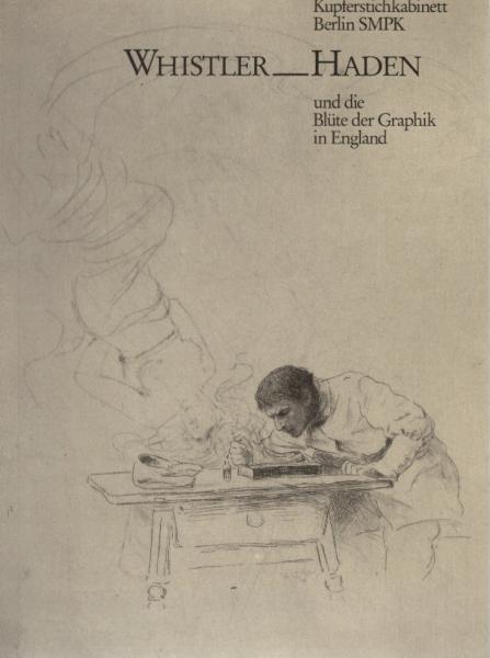 Berufskünstler und Amateure Whistler, Haden und die Blüte der Graphik in England : e. Ausstellung aus d. Beständen d. Berliner Kupferstichkabinetts.