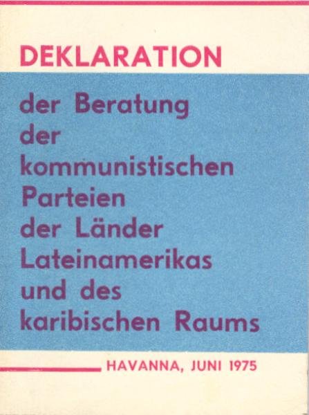 Lateinamerika im Kampf gegen Imperialismus, für nationale Unabhängigkeit, Demokratie, Wohlstand des Volkes, Frieden und Sozialismus Deklaration der Beratung der kommunistischen Parteien der Länder Lateinamerikas und des Karibischen Raums (Havanna, Juni 19
