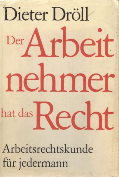 Der Arbeitnehmer hat das Recht : Arbeitsrechtskunde f. jedermann.