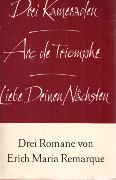 Drei Kameraden. Arc de Triomphe. Liebe deinen Nächsten. Drei Romane von Erich Maria Remarque. [1 Buch]
