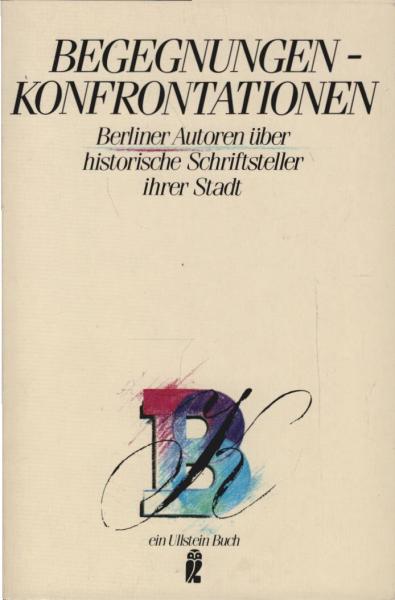 Begegnungen - Konfrontationen : Berliner Autoren über histor. Schriftsteller ihrer Stadt.