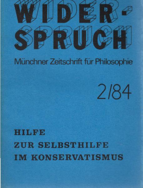 Widerspruch : Münchener Zeitschrift für Philosophie. 4. Jahrgang 1984 ; 2., Hilfe zur Selbsthilfe im Konservatismus