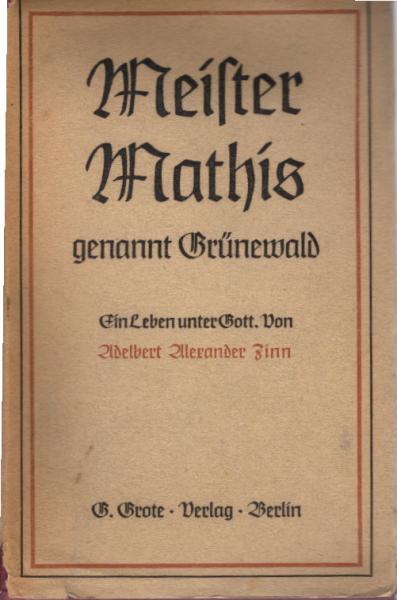 Meister Mathis, genannt Grünewald : Ein Leben unter Gott. Roman.
