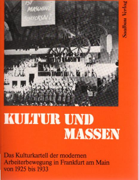Kultur und Massen. Das Kulturkartell der modernen Arbeiterbewegung in Frankfurt am Main von 1925 bis 1933.
