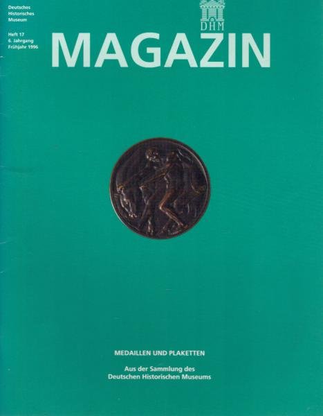 Geschichtsmedaillen und Plaketten aus der Sammlung des Deutschen Historischen Museums. Heft 17, 6. Jahrgang 1996