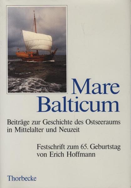 Mare Balticum. Beiträge zur Geschichte des Ostseeraums in Mittelalter und Neuzeit. Festschrift zum 65. Geburtstag von Erich Hoffmann.