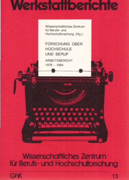 Forschung über Hochschule und Beruf : Arbeitsbericht 1978 - 1984.
