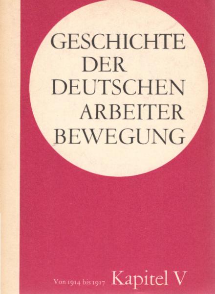 Geschichte der Deutschen Arbeiterbewegung in 15 Kapiteln; Teil: Kapitel V: Von 1914 bis 1917.