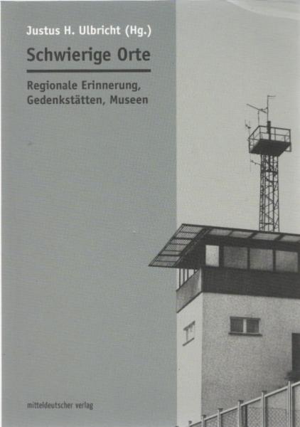 Schwierige Orte : regionale Erinnerung, Gedenkstätten, Museen.