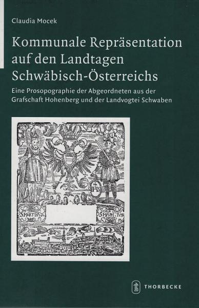 Kommunale Repräsentation auf den Landtagen Schwäbisch-Österreichs : eine Prosopographie der Abgeordneten aus der Grafschaft Hohenberg und der Landvogtei Schwaben.
