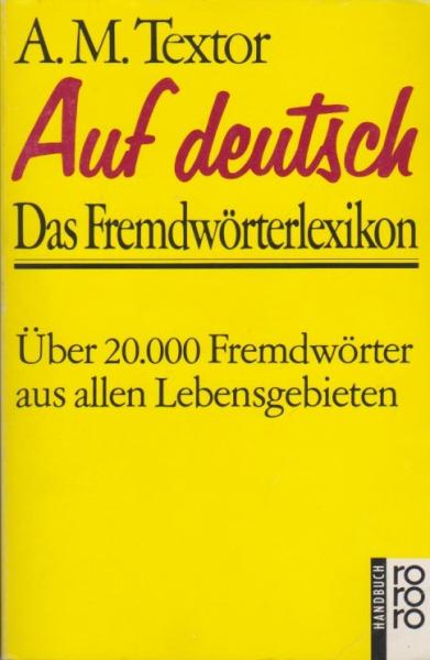 Auf deutsch : das Fremdwörterlexikon ; Handbuch mit über 20000 Fremdwörtern aus allen Lebensgebieten mit knappen und zuverlässigen Erklärungen sowie Angabe der richtigen Aussprache und des grammatischen Geschlechts.