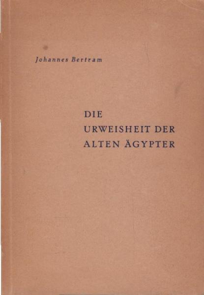 Die Urweisheit der alten Ägypter : Eine religionsphilosoph. Studie.