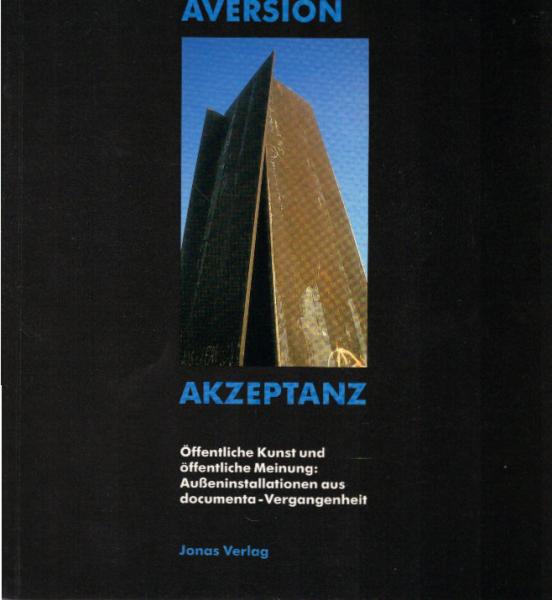 Aversion, Akzeptanz : öffentliche Kunst und öffentliche Meinung: Ausseninstallationen aus documenta-Vergangenheit ; [Begleitbuch zur Ausstellung, "Aversion.