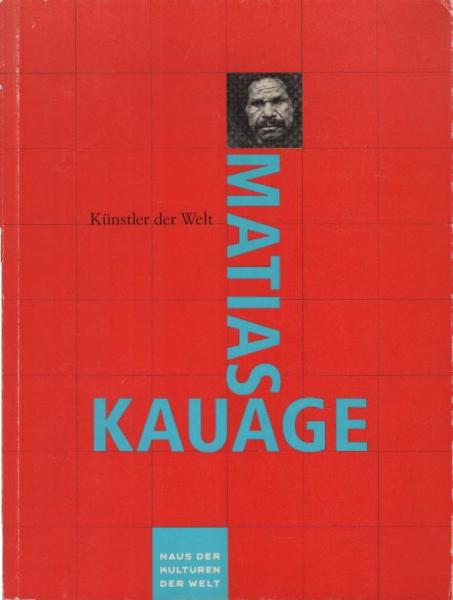 Matias Kauage : Malerei aus Papua-Neuguinea ; [Katalog zur Ausstellung "Matias Kauage - Malerei aus Papua-Neuguinea", die im Rahmen der Ausstellungsreihe "Künstler der Welt" in der Studio-Galerie des Hauses der Kulturen der Welt, Berlin, in Zusammenarbeit