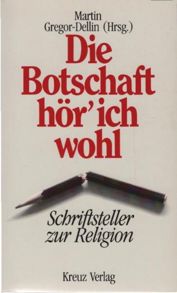 Die Botschaft hör' ich wohl : Schriftsteller zur Religion.