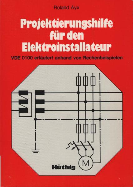 Projektierungshilfe für den Elektroinstallateur : VDE 0100 erl. anhand von Rechenbeispielen.