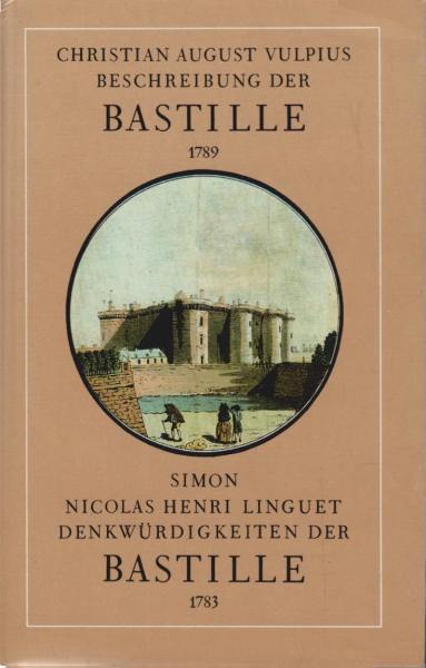 Aechte und deutliche Beschreibung der Bastille von ihrem Ursprunge an bis zu ihrer Zerstöhrung : nebst einigen dahingehörigen Anekdoten.