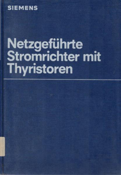 Netzgeführte Stromrichter mit Thyristoren : Einf. in Wirkungsweise u. Theorie.