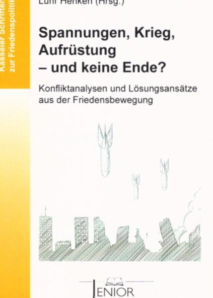 Spannungen, Aufrüstung, Krieg - und kein Ende? : Konfliktanalysen und Lösungsansätze aus der Friedensbewegung.