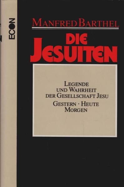 Die Jesuiten : Legende u. Wahrheit d. Gesellschaft Jesu gestern, heute, morgen.