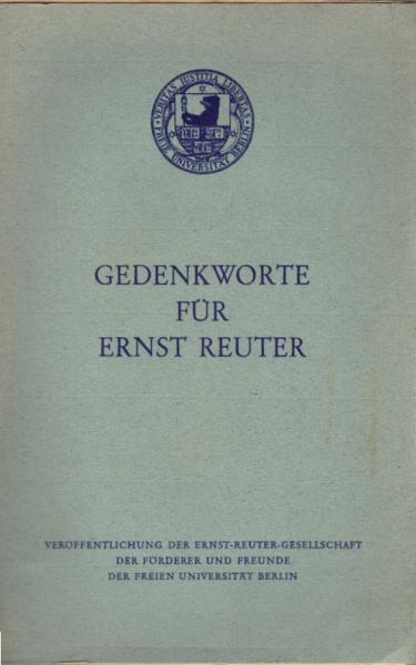 Gedenkworte für Ernst Reuter : Vorträge anlässl. d. 15. Wiederkehr seines Todestages am 29. Sept. 1968.