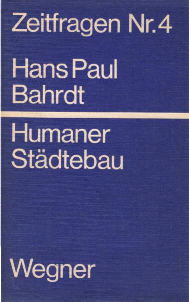 Humaner Städtebau : Überlegungen z. Wohnungspolitik u. Stadtplanung f.e. nahe Zukunft.