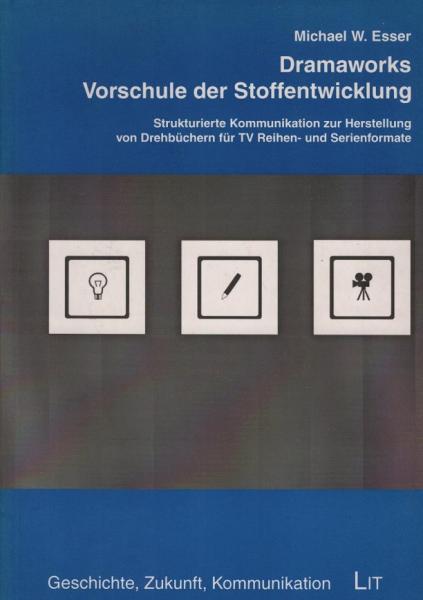 Dramaworks - Vorschule der Stoffentwicklung : strukturierte Kommunikation zur Herstellung von Drehbüchern für TV-Serien und -Reihen.