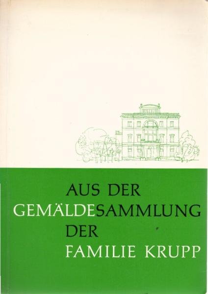 Aus der Gemäldesammlung der Familie Krupp : [Ausstellung] 30. April - 31 Okt. 1965 in Essen. [[Ausstellungskatalog]].