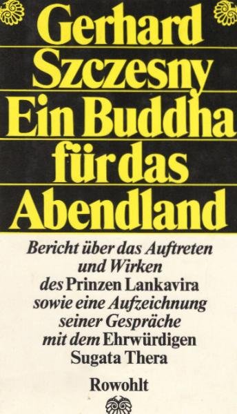 Ein Buddha für das Abendland : Bericht über d. Auftreten u. Wirken d. Prinzen Lankavira sowie e. Aufzeichn. seiner Gespräche mit d. Ehrwürd. Sugata Thera.