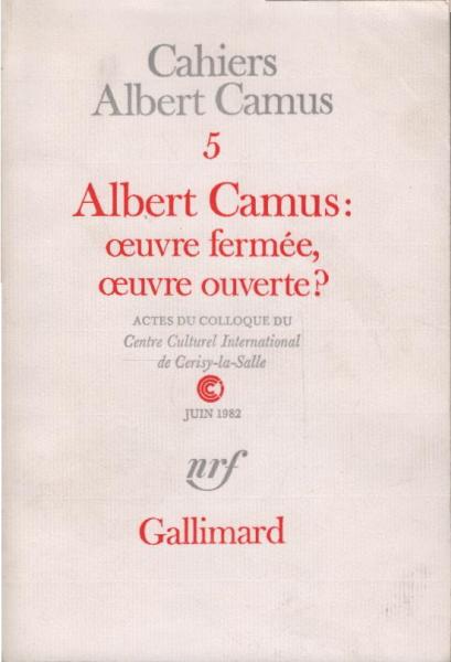 Albert Camus : œuvre fermee, œuvre ouverte? : actes du colloque du Centre culturel international de Cerisy-la-Salle, juin 1982