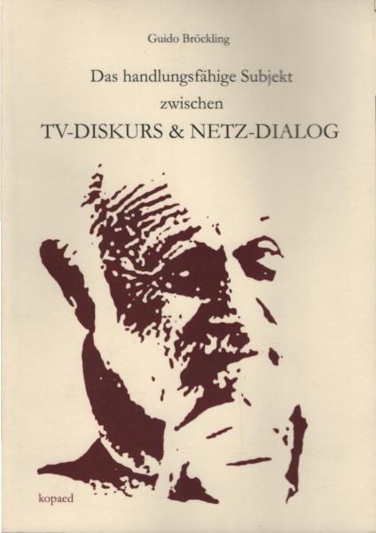 Das handlungsfähige Subjekt zwischen TV-Diskurs & Netz-Dialog : Vilém Flusser und die Frage der sozio- und medienkulturellen Kompetenz.