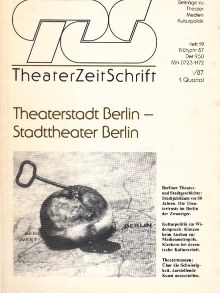 TZS TheaterZeitSchrift : Beiträge zu Theater, Medien, Kulturpolitik. Heft 19, Frühjahr 87.Theaterstadt Berlin - Stadttheater Berlin