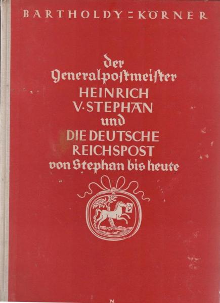 Der Generalpostmeister Heinrich v. Stephan und die Deutsche Reichspost von Stephan bis heute.