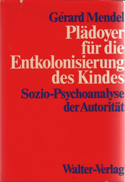 Plädoyer für die Entkolonisierung des Kindes : Soziopsychoanalyse d. Autorität.