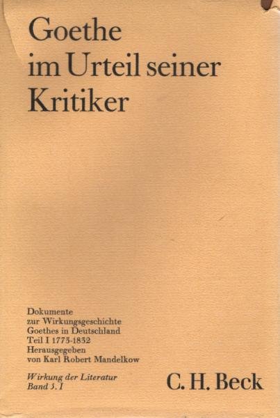 Goethe im Urteil seiner Kritiker; Teil: T. 1., 1773 - 1832
