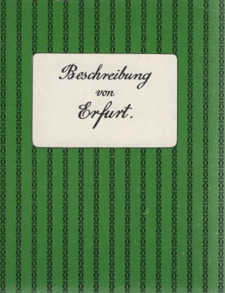 Beschreibung der vorzüglichsten Plätze, Straßen und Gebäude der Stadt Erfurt. Mit einem Geleitwort von Johannes Kadenbach