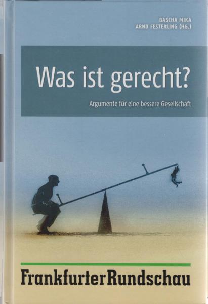 Was ist gerecht? : Argumente für eine bessere Gesellschaft.